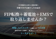 売電できず目減りした収益をFIP転換＋蓄電池＋EMSで取り返しませんか？